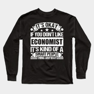 It's Okay If You Don't Like Economist It's Kind Of A Smart People Thing Anyway Economist Lover Long Sleeve T-Shirt